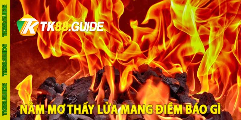 nằm mơ thấy lửa mang điềm báo gì